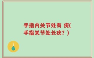 手指内关节处有 疣(手指关节处长疣？)