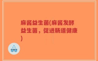 麻酱益生菌(麻酱发酵益生菌，促进肠道健康)