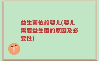 益生菌依赖婴儿(婴儿需要益生菌的原因及必要性)