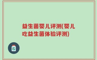 益生菌婴儿评测(婴儿吃益生菌体验评测)