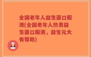 全国老年人益生菌口服液(全国老年人热衷益生菌口服液，益生元大有帮助)