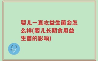 婴儿一直吃益生菌会怎么样(婴儿长期食用益生菌的影响)