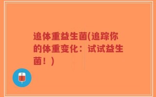 追体重益生菌(追踪你的体重变化：试试益生菌！)
