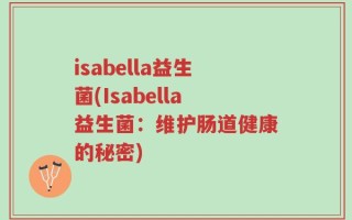 isabella益生菌(Isabella益生菌：维护肠道健康的秘密)