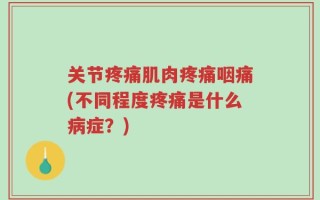 关节疼痛肌肉疼痛咽痛(不同程度疼痛是什么病症？)