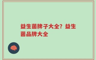 益生菌牌子大全？益生菌品牌大全