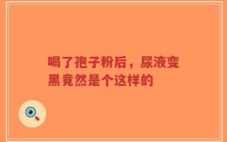 喝了孢子粉后，尿液变黑竟然是个这样的