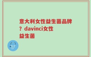 意大利女性益生菌品牌？davinci女性益生菌