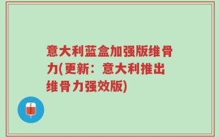意大利蓝盒加强版维骨力(更新：意大利推出维骨力强效版)