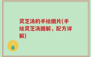 灵芝汤的手绘图片(手绘灵芝汤图解，配方详解)