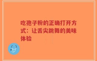 吃孢子粉的正确打开方式：让舌尖跳舞的美味体验
