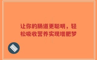 让你的肠道更聪明，轻松吸收营养实现增肥梦