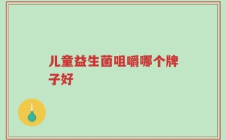 儿童益生菌咀嚼哪个牌子好