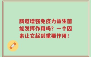 肠道增强免疫力益生菌能发挥作用吗？一个因素让它起到重要作用！