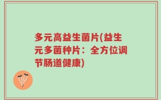 多元高益生菌片(益生元多菌种片：全方位调节肠道健康)