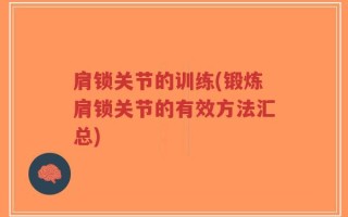 肩锁关节的训练(锻炼肩锁关节的有效方法汇总)