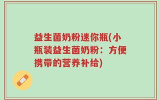 益生菌奶粉迷你瓶(小瓶装益生菌奶粉：方便携带的营养补给)