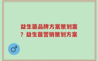 益生菌品牌方案策划案？益生菌营销策划方案
