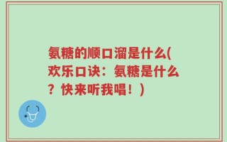 氨糖的顺口溜是什么(欢乐口诀：氨糖是什么？快来听我唱！)