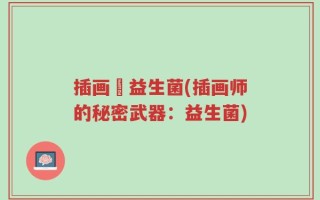 插画師益生菌(插画师的秘密武器：益生菌)