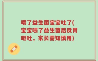 喂了益生菌宝宝吐了(宝宝喂了益生菌后反胃呕吐，家长需知慎用)