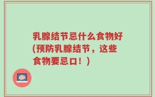 乳腺结节忌什么食物好(预防乳腺结节，这些食物要忌口！)