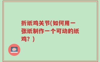 折纸鸡关节(如何用一张纸制作一个可动的纸鸡？)