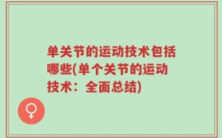 单关节的运动技术包括哪些(单个关节的运动技术：全面总结)