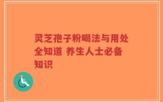 灵芝孢子粉喝法与用处全知道 养生人士必备知识