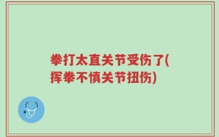 拳打太直关节受伤了(挥拳不慎关节扭伤)