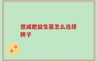 想减肥益生菌怎么选择牌子