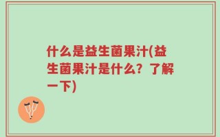 什么是益生菌果汁(益生菌果汁是什么？了解一下)