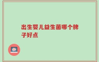 出生婴儿益生菌哪个牌子好点