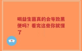 喝益生菌真的会导致黑便吗？看完这些你就懂了