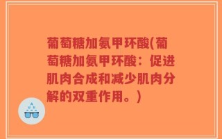 葡萄糖加氨甲环酸(葡萄糖加氨甲环酸：促进肌肉合成和减少肌肉分解的双重作用。)