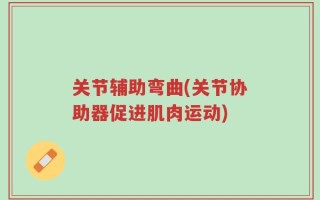关节辅助弯曲(关节协助器促进肌肉运动)