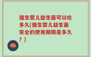 强生婴儿益生菌可以吃多久(强生婴儿益生菌安全的使用期限是多久？)