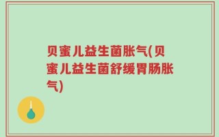 贝蜜儿益生菌胀气(贝蜜儿益生菌舒缓胃肠胀气)