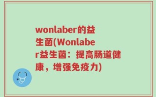 wonlaber的益生菌(Wonlaber益生菌：提高肠道健康，增强免疫力)