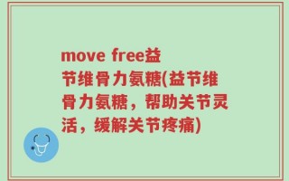 move free益节维骨力氨糖(益节维骨力氨糖，帮助关节灵活，缓解关节疼痛)
