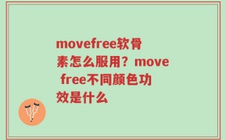 movefree软骨素怎么服用？move free不同颜色功效是什么