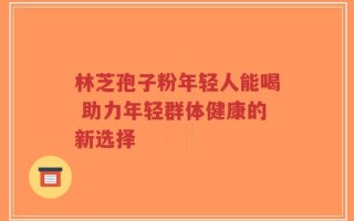 林芝孢子粉年轻人能喝 助力年轻群体健康的新选择