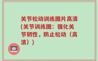 关节松动训练图片高清(关节训练图：强化关节韧性，防止松动（高清）)