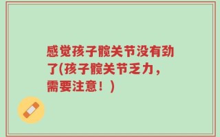 感觉孩子髋关节没有劲了(孩子髋关节乏力，需要注意！)