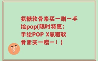 氨糖软骨素买一赠一手绘pop(限时特惠：手绘POP X氨糖软骨素买一赠一！)