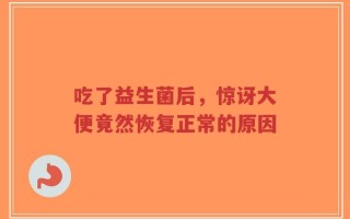 吃了益生菌后，惊讶大便竟然恢复正常的原因