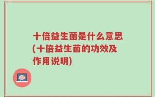 十倍益生菌是什么意思(十倍益生菌的功效及作用说明)