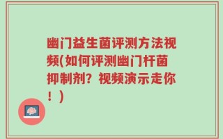 幽门益生菌评测方法视频(如何评测幽门杆菌抑制剂？视频演示走你！)