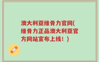 澳大利亚维骨力官网(维骨力正品澳大利亚官方网站宣布上线！)