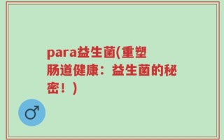 para益生菌(重塑肠道健康：益生菌的秘密！)